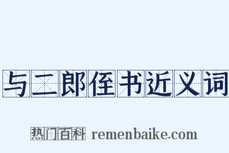 与二郎侄书近义词是什么意思的图片